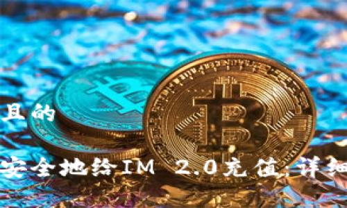 思考一个且的

如何快速安全地给IM 2.0充值：详细步骤指南