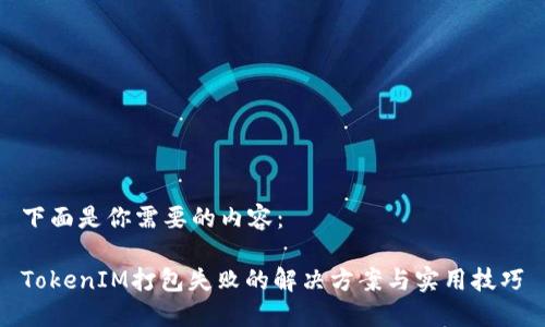 下面是你需要的内容：

TokenIM打包失败的解决方案与实用技巧