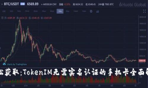 轻松获取：TokenIM无需实名认证的手机卡全面解析