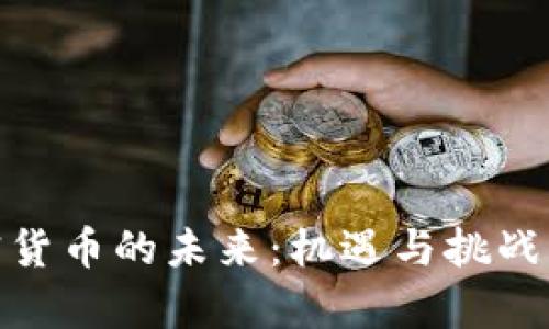 加密货币的未来：机遇与挑战并存