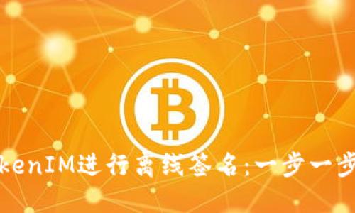 如何使用TokenIM进行离线签名：一步一步的实用指南