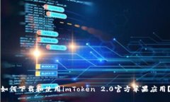 如何下载和使用imToken 2.0官方苹果应用？