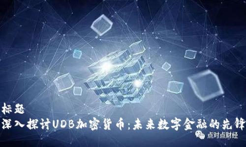 标题  
深入探讨UDB加密货币：未来数字金融的先锋