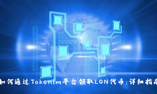 如何通过Tokenim平台领取LON代币：详细指南