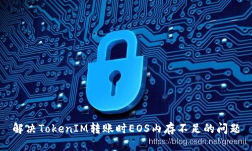 解决TokenIM转账时EOS内存不足的问题