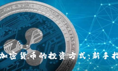 全面解析加密货币的投资方式：新手指南与策略