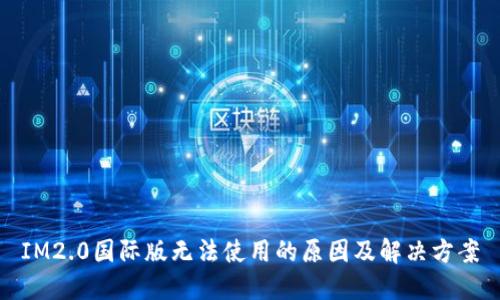 IM2.0国际版无法使用的原因及解决方案