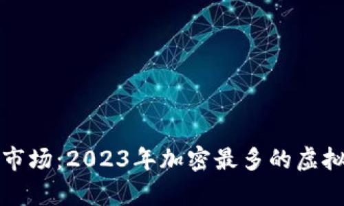 加密货币市场：2023年加密最多的虚拟货币分析