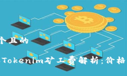 思考一个且的

2023年Tokenim矿工费解析：价格高不高？