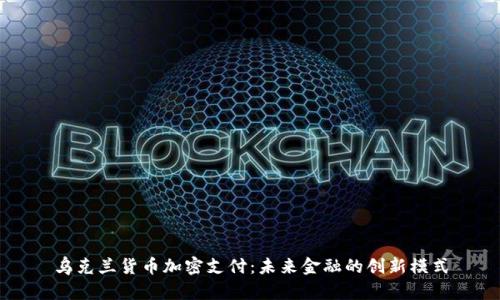 乌克兰货币加密支付：未来金融的创新模式