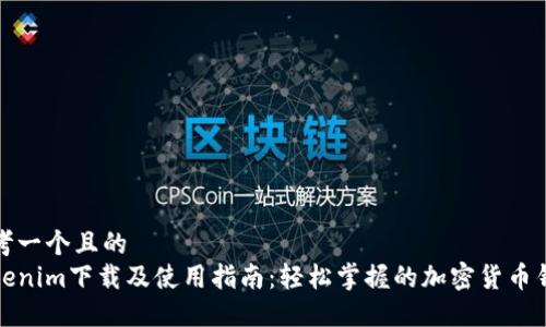 思考一个且的
Tokenim下载及使用指南：轻松掌握的加密货币钱包