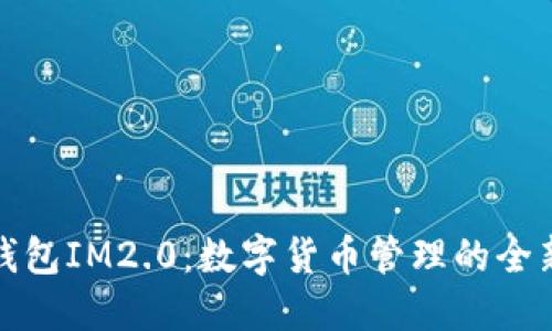 麦子钱包IM2.0：数字货币管理的全新体验