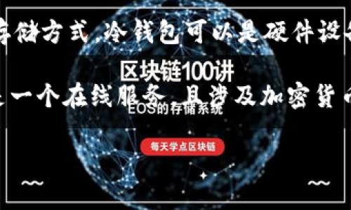 冷钱包是一种用于存储加密货币的工具，它并不直接连接互联网，因此被视为一种相对安全的存储方式。冷钱包可以是硬件设备、纸质钱包等，其主要目的是保护用户的私钥不被黑客攻击或网络诈骗。

至于“im”，如果你指的是某种特定的加密钱包或工具，需要具体说明。在一般情况下，如果“im”是一个在线服务，且涉及加密货币的存储，则它不算冷钱包；相反，如果“im”是一个硬件钱包或纸质钱包，它就可以被视为冷钱包。

如果你有具体的“im”钱包信息或功能介绍，可以提供更多细节，我将能更好地回答你的问题。