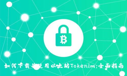 如何下载并使用以太坊Tokenim：全面指南