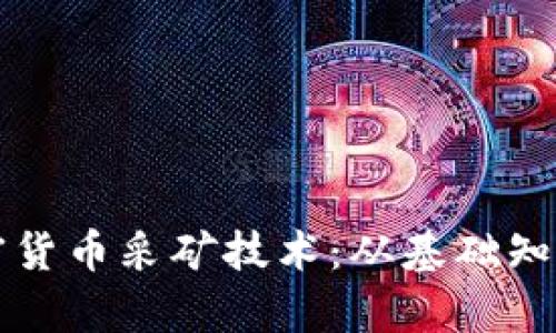 全面解析加密货币采矿技术：从基础知识到实践指南