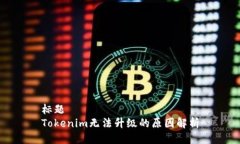 标题Tokenim无法升级的原因解析