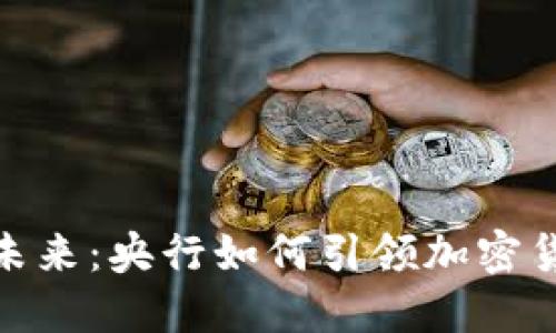 数字货币的未来：央行如何引领加密货币的新时代