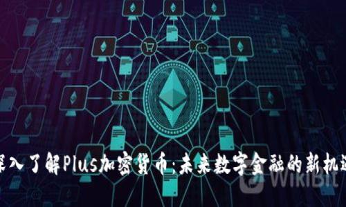 深入了解Plus加密货币：未来数字金融的新机遇