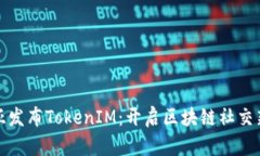 努比亚发布TokenIM：开启区块链社交新时代