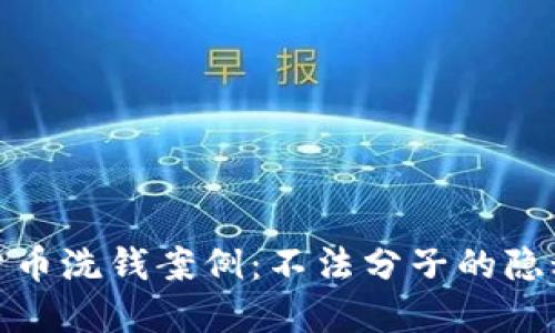 揭示加密货币洗钱案例：不法分子的隐秘交易之路