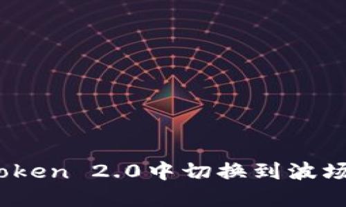 如何在imToken 2.0中切换到波场（Tron）链？