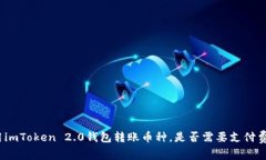 使用imToken 2.0钱包转账币种，是否需要支付费用？