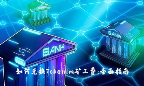 如何兑换Tokenim矿工费：全面指南