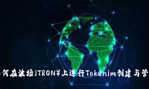 如何在波场（TRON）上进行Tokenim创建与管理