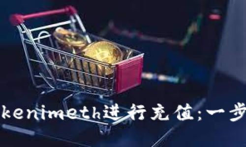 如何使用Tokenimeth进行充值：一步一步的指南