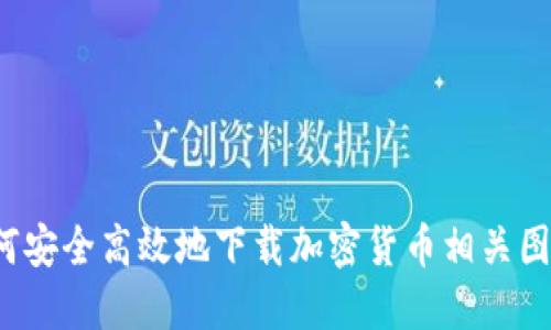 如何安全高效地下载加密货币相关图片?