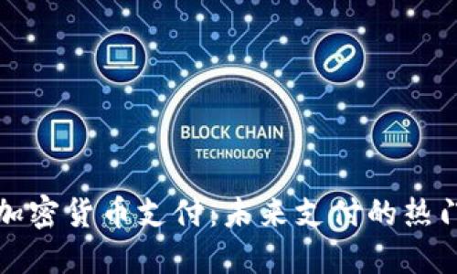 韩国加密货币支付：未来支付的热门趋势