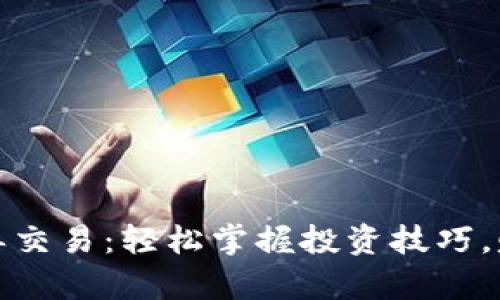 加密货币跟单交易：轻松掌握投资技巧，赚取更多收益