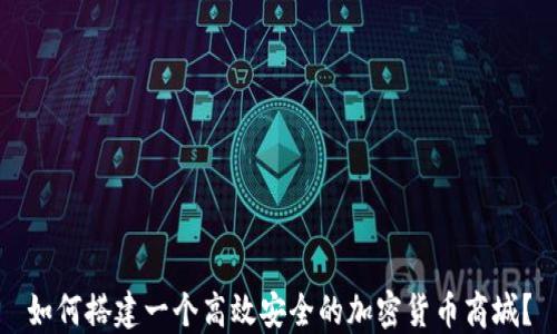 
如何搭建一个高效安全的加密货币商城？