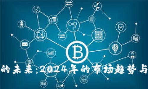 加密货币的未来：2024年的市场趋势与投资策略