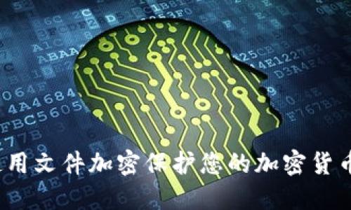 如何使用文件加密保护您的加密货币资产？