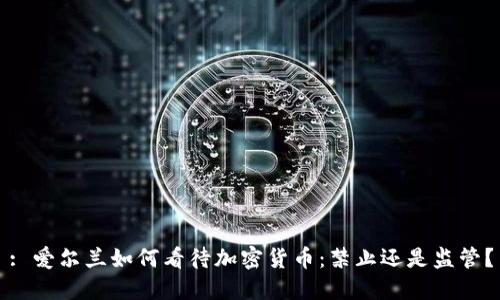 : 爱尔兰如何看待加密货币：禁止还是监管？