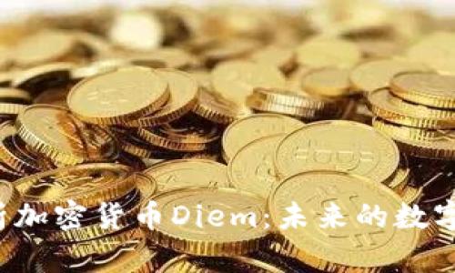 深入解析加密货币Diem：未来的数字货币吗？