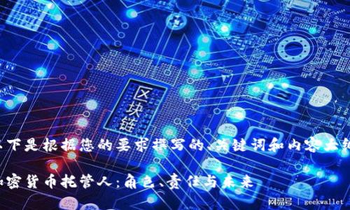 以下是根据您的要求撰写的、关键词和内容大纲。

加密货币托管人：角色、责任与未来