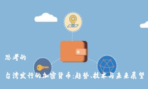 思考的

台湾发行的加密货币：趋势、技术与未来展望