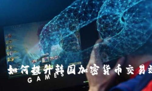 优质 如何提升韩国加密货币交易效率？