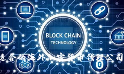 如何选择适合的海外加密货币代理公司：终极指南