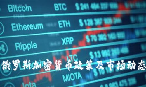 最新俄罗斯加密货币政策及市场动态分析