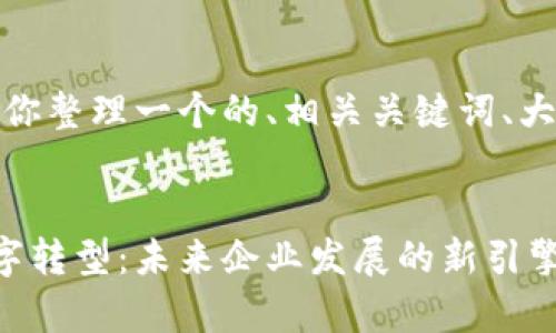 好的，我将为你整理一个的、相关关键词、大纲以及内容。


全面解析数字转型：未来企业发展的新引擎