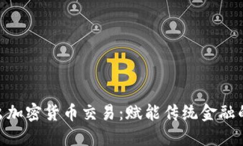 银行推出加密货币交易：赋能传统金融的新机遇