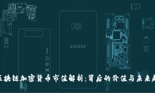 : 区块链加密货币市值解析：背后的价值与未来趋势