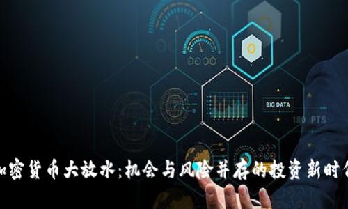 加密货币大放水：机会与风险并存的投资新时代