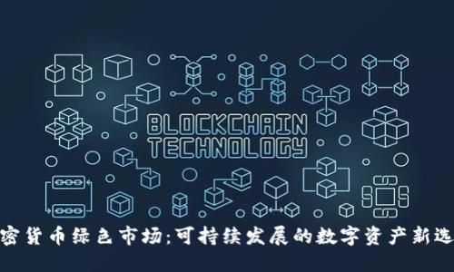 加密货币绿色市场：可持续发展的数字资产新选择