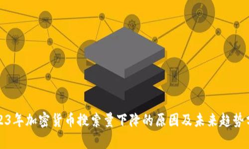 2023年加密货币搜索量下降的原因及未来趋势分析