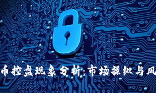 加密货币控盘现象分析：市场操纵与风险规避