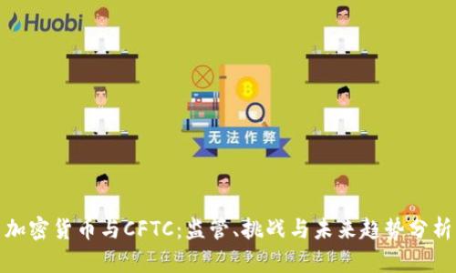 加密货币与CFTC：监管、挑战与未来趋势分析